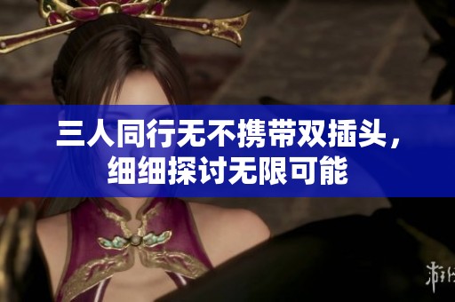 三人同行无不携带双插头，细细探讨无限可能