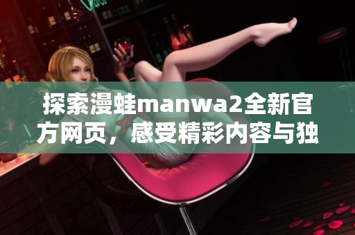 探索漫蛙manwa2全新官方网页，感受精彩内容与独特体验