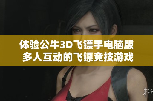 体验公牛3D飞镖手电脑版 多人互动的飞镖竞技游戏