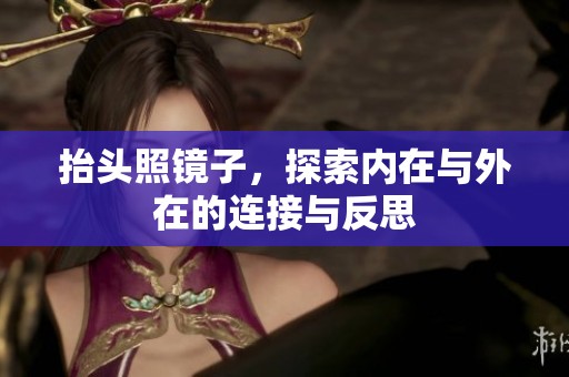 抬头照镜子，探索内在与外在的连接与反思