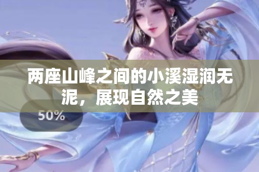 两座山峰之间的小溪湿润无泥，展现自然之美