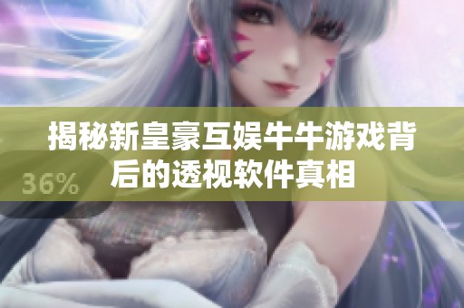 揭秘新皇豪互娱牛牛游戏背后的透视软件真相