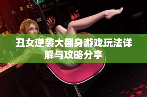 丑女逆袭大翻身游戏玩法详解与攻略分享