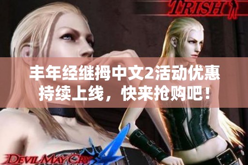 丰年经继拇中文2活动优惠持续上线，快来抢购吧！