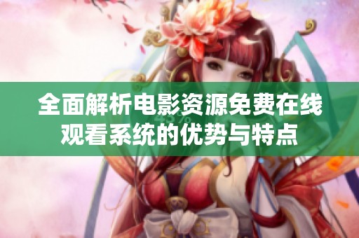 全面解析电影资源免费在线观看系统的优势与特点