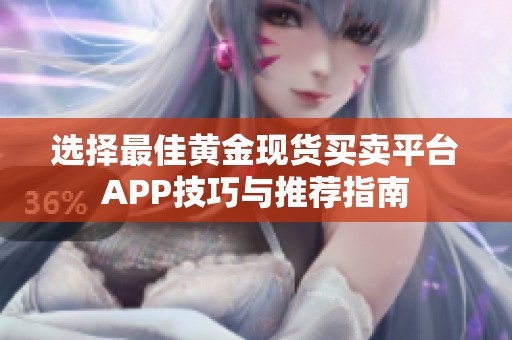 选择最佳黄金现货买卖平台APP技巧与推荐指南