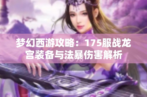 梦幻西游攻略：175服战龙宫装备与法暴伤害解析