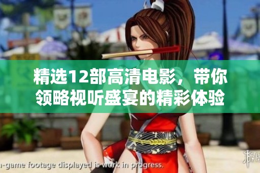 精选12部高清电影，带你领略视听盛宴的精彩体验