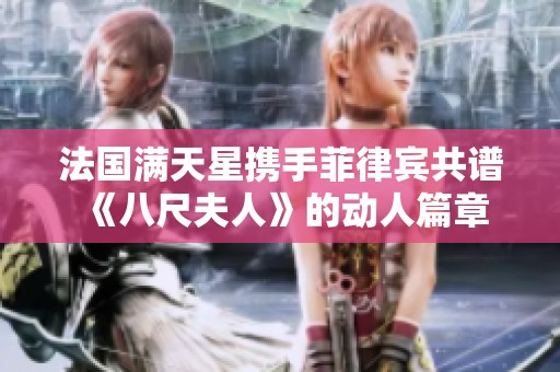 法国满天星携手菲律宾共谱《八尺夫人》的动人篇章