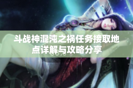 斗战神混沌之祸任务接取地点详解与攻略分享