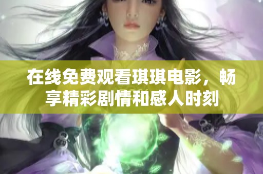 在线免费观看琪琪电影，畅享精彩剧情和感人时刻
