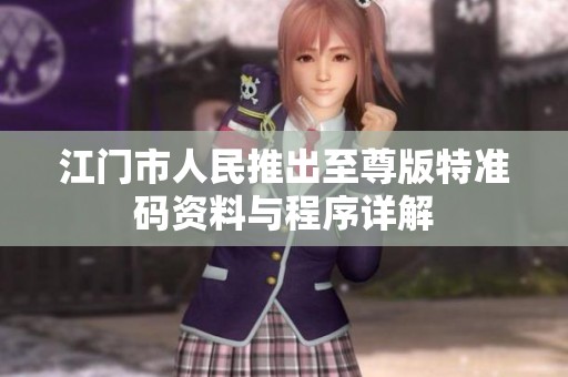 江门市人民推出至尊版特准码资料与程序详解
