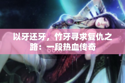 以牙还牙，竹牙寻求复仇之路：一段热血传奇
