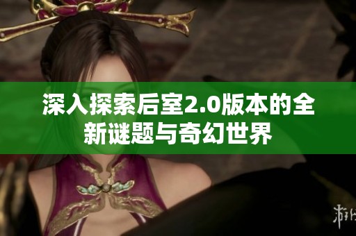 深入探索后室2.0版本的全新谜题与奇幻世界