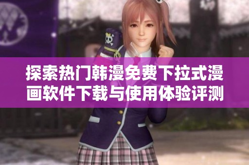 探索热门韩漫免费下拉式漫画软件下载与使用体验评测