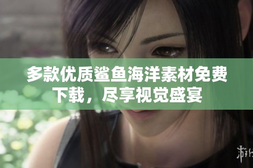 多款优质鲨鱼海洋素材免费下载，尽享视觉盛宴
