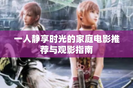 一人静享时光的家庭电影推荐与观影指南