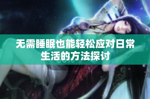 无需睡眠也能轻松应对日常生活的方法探讨