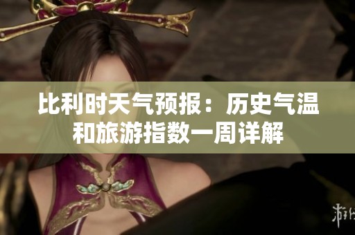 比利时天气预报：历史气温和旅游指数一周详解