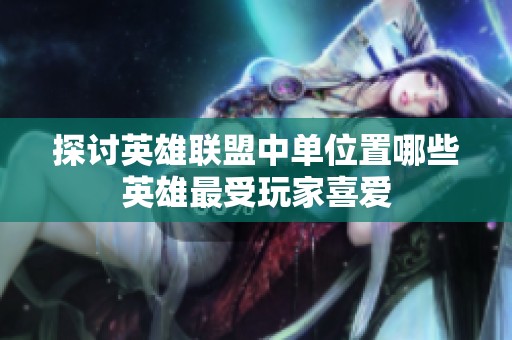 探讨英雄联盟中单位置哪些英雄最受玩家喜爱