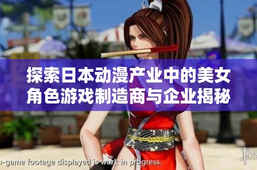 探索日本动漫产业中的美女角色游戏制造商与企业揭秘