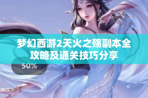 梦幻西游2天火之殇副本全攻略及通关技巧分享
