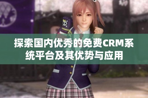 探索国内优秀的免费CRM系统平台及其优势与应用