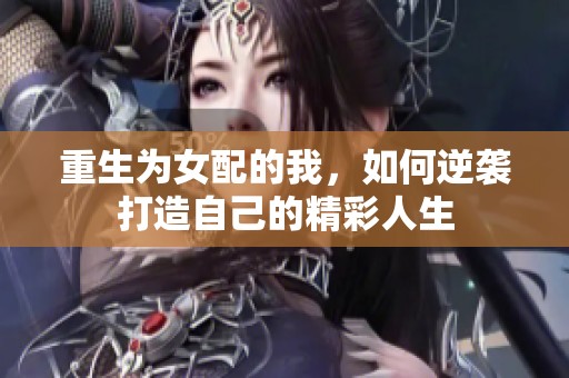 重生为女配的我，如何逆袭打造自己的精彩人生