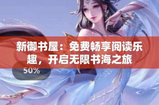 新御书屋：免费畅享阅读乐趣，开启无限书海之旅