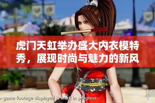 虎门天虹举办盛大内衣模特秀，展现时尚与魅力的新风尚