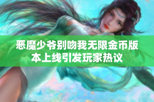 恶魔少爷别吻我无限金币版本上线引发玩家热议