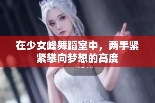 在少女峰舞蹈室中，两手紧紧攀向梦想的高度