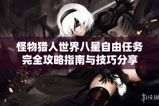 怪物猎人世界八星自由任务完全攻略指南与技巧分享