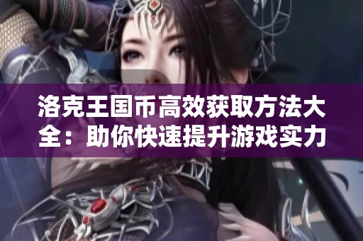 洛克王国币高效获取方法大全：助你快速提升游戏实力