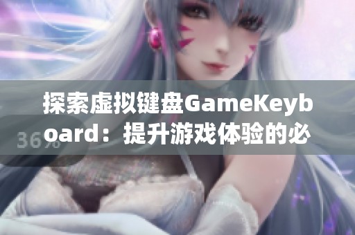 探索虚拟键盘GameKeyboard：提升游戏体验的必备工具