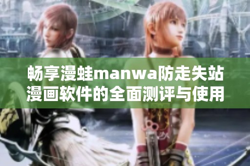 畅享漫蛙manwa防走失站漫画软件的全面测评与使用体验
