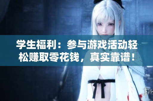 学生福利：参与游戏活动轻松赚取零花钱，真实靠谱！