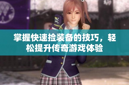 掌握快速捡装备的技巧，轻松提升传奇游戏体验