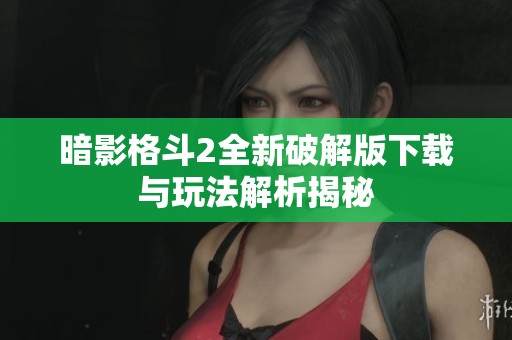暗影格斗2全新破解版下载与玩法解析揭秘
