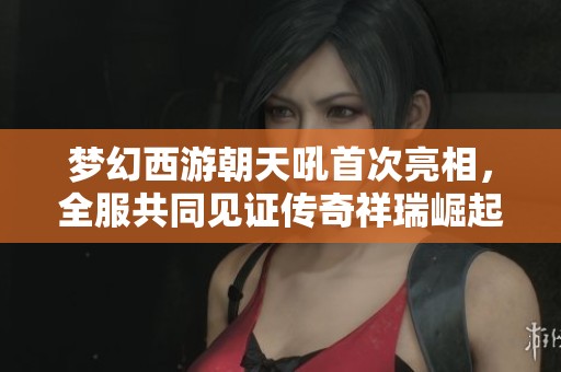 梦幻西游朝天吼首次亮相，全服共同见证传奇祥瑞崛起