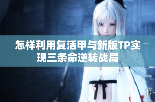 怎样利用复活甲与新版TP实现三条命逆转战局