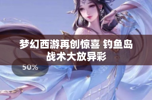 梦幻西游再创惊喜 钓鱼岛战术大放异彩