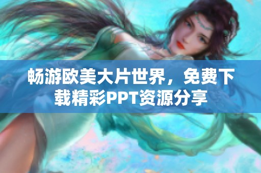 畅游欧美大片世界，免费下载精彩PPT资源分享
