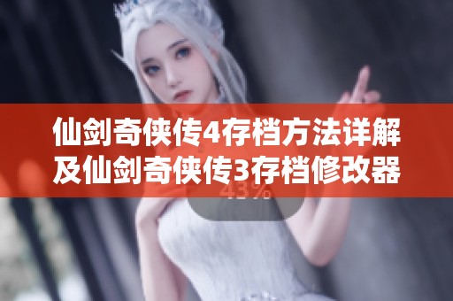 仙剑奇侠传4存档方法详解及仙剑奇侠传3存档修改器使用指南