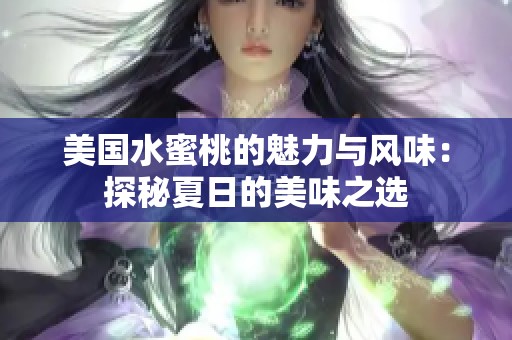 美国水蜜桃的魅力与风味：探秘夏日的美味之选