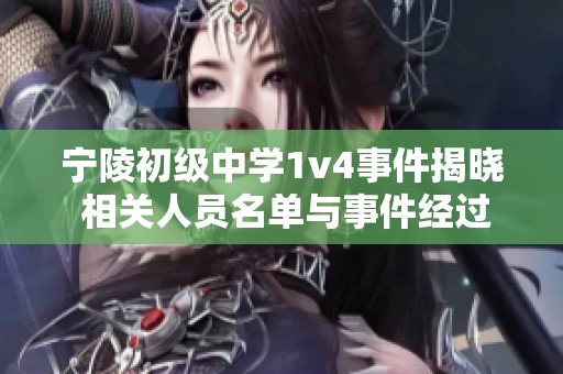 宁陵初级中学1v4事件揭晓 相关人员名单与事件经过分析分享