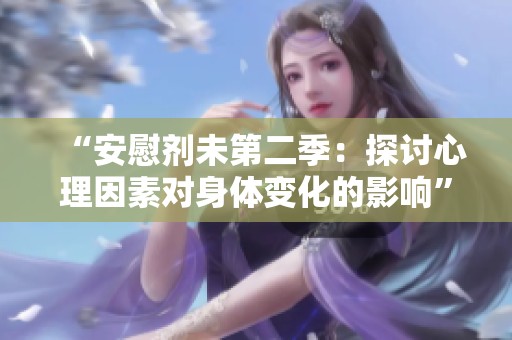 “安慰剂未第二季：探讨心理因素对身体变化的影响”