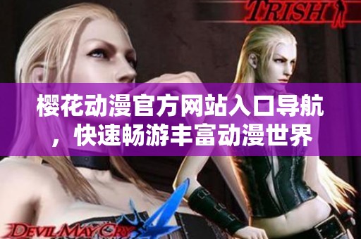 樱花动漫官方网站入口导航，快速畅游丰富动漫世界