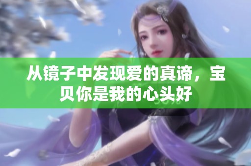 从镜子中发现爱的真谛，宝贝你是我的心头好