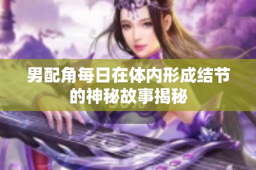男配角每日在体内形成结节的神秘故事揭秘